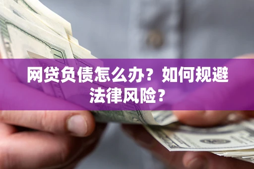 武汉网贷负债怎么办？如何规避法律风险？