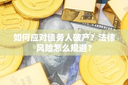 武汉如何应对债务人破产？法律风险怎么规避？