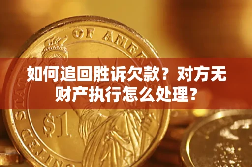 武汉如何追回胜诉欠款？对方无财产执行怎么处理？
