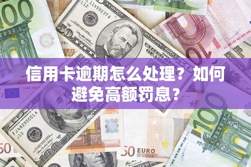 武汉信用卡逾期怎么处理？如何避免高额罚息？