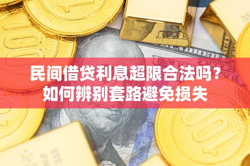 武汉民间借贷利息超限合法吗？如何辨别套路避免损失