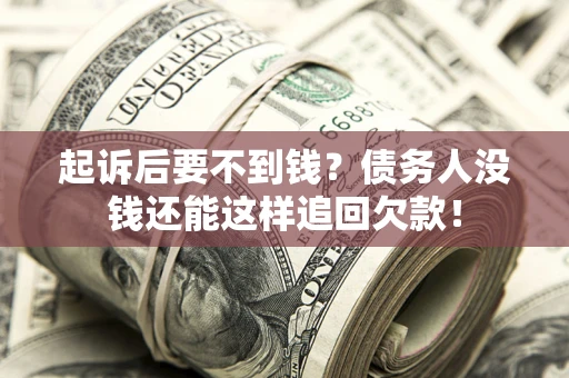 武汉起诉后要不到钱？债务人没钱还能这样追回欠款！