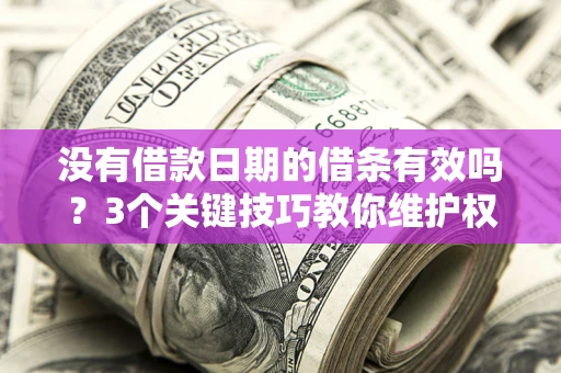 武汉没有借款日期的借条有效吗？3个关键技巧教你维护权益