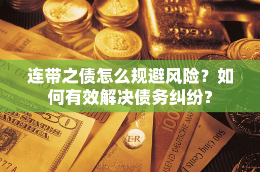 武汉连带之债怎么规避风险？如何有效解决债务纠纷？