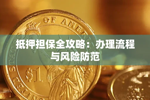 武汉抵押担保全攻略：办理流程与风险防范