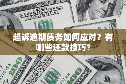 武汉起诉逾期债务如何应对？有哪些还款技巧？