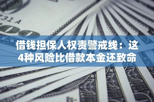 武汉借钱担保人权责警戒线：这4种风险比借款本金还致命
