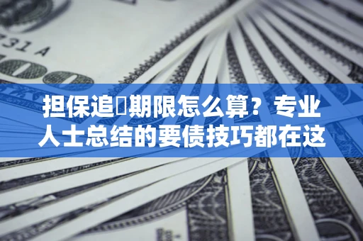 武汉担保追償期限怎么算？专业人士总结的要债技巧都在这里了