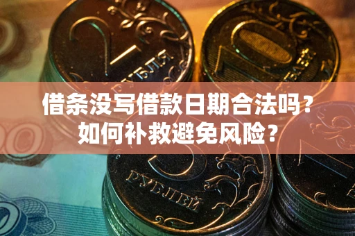 武汉借条没写借款日期合法吗？如何补救避免风险？