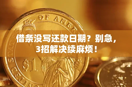 武汉借条没写还款日期？别急，3招解决续麻烦！