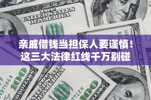 武汉亲戚借钱当担保人要谨慎！这三大法律红线千万别碰