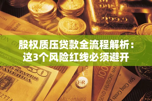 武汉股权质压贷款全流程解析：这3个风险红线必须避开