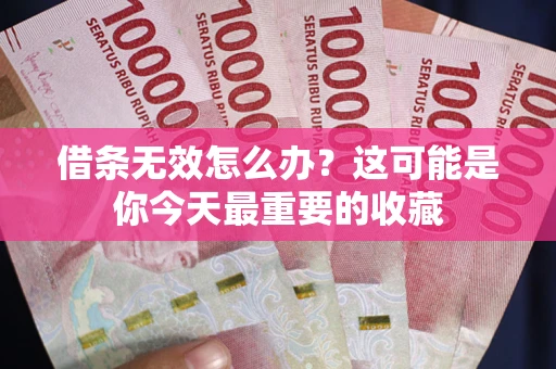 武汉借条无效怎么办？这可能是你今天最重要的收藏