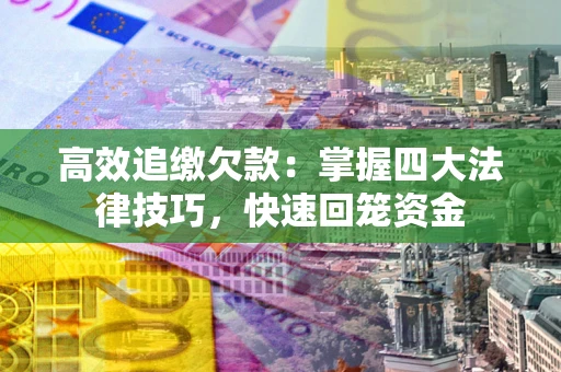 武汉高效追缴欠款：掌握四大法律技巧，快速回笼资金