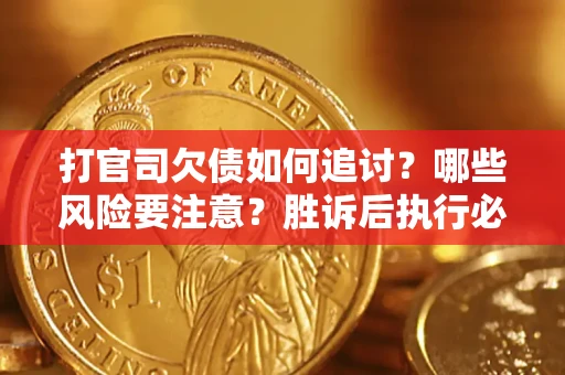 武汉打官司欠债如何追讨？哪些风险要注意？胜诉后执行必看！