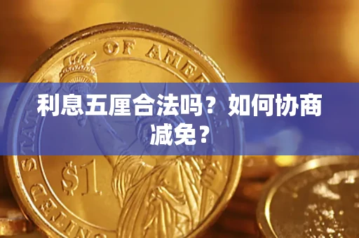 武汉利息五厘合法吗？如何协商减免？