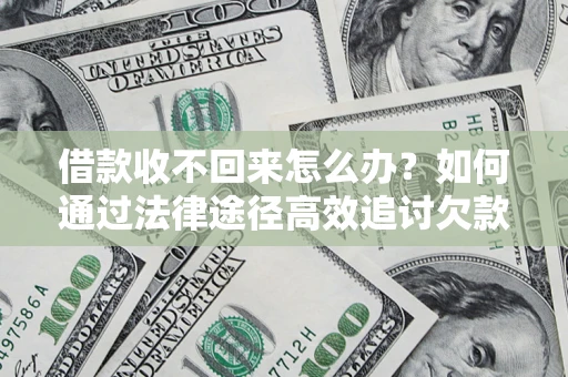 武汉借款收不回来怎么办?如何通过法律途径高效追讨欠款? 武汉借款收不回来怎么办?如何通过法律途径高效追讨欠款?
