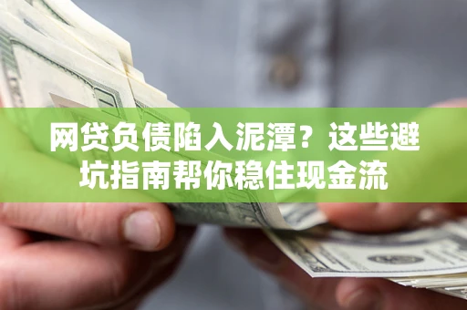 武汉网贷负债陷入泥潭？这些避坑指南帮你稳住现金流