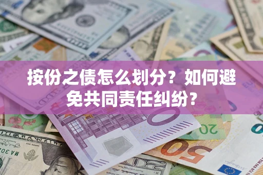 武汉按份之债怎么划分？如何避免共同责任纠纷？