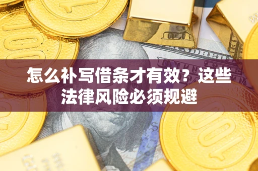 武汉怎么补写借条才有效？这些法律风险必须规避