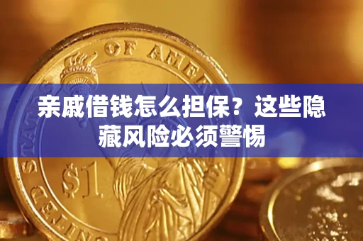 武汉亲戚借钱怎么担保？这些隐藏风险必须警惕