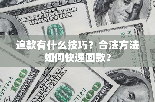 武汉追款有什么技巧？合法方法如何快速回款？