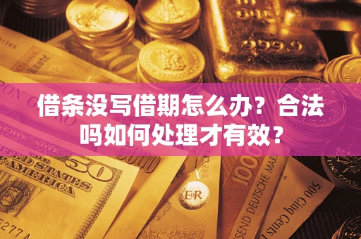 武汉借条没写借期怎么办？合法吗如何处理才有效？