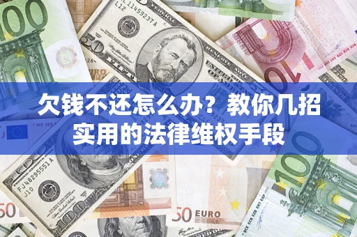 武汉欠钱不还怎么办？教你几招实用的法律维权手段