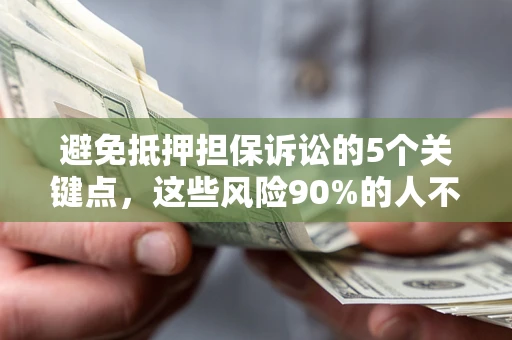 武汉避免抵押担保诉讼的5个关键点，这些风险90%的人不知道！