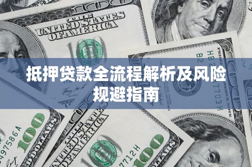 武汉抵押贷款全流程解析及风险规避指南