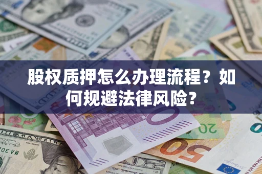 武汉股权质押怎么办理流程？如何规避法律风险？