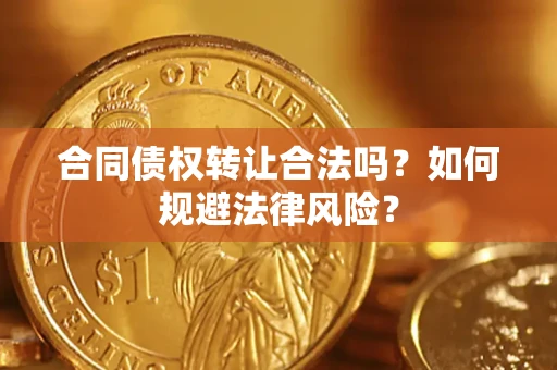 武汉合同债权转让合法吗？如何规避法律风险？