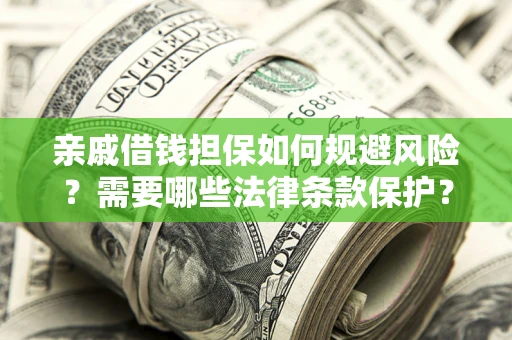 武汉亲戚借钱担保如何规避风险？需要哪些法律条款保护？