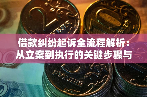 武汉借款纠纷起诉全流程解析：从立案到执行的关键步骤与防败诉指南