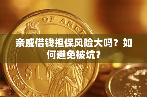 武汉亲戚借钱担保风险大吗？如何避免被坑？
