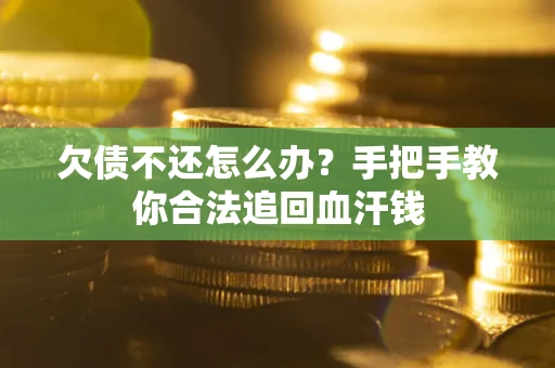 武汉欠债不还怎么办？手把手教你合法追回血汗钱