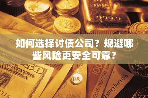 武汉如何选择讨债公司？规避哪些风险更安全可靠？