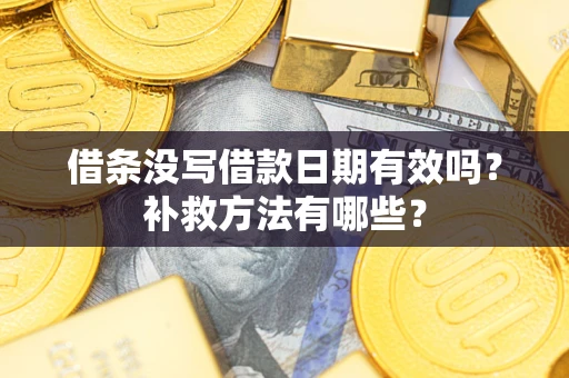 武汉借条没写借款日期有效吗？补救方法有哪些？