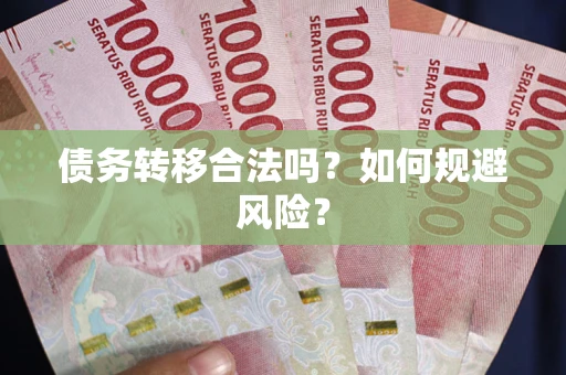 武汉债务转移合法吗？如何规避风险？