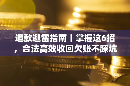 武汉追款避雷指南｜掌握这6招，合法高效收回欠账不踩坑