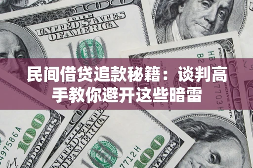 武汉民间借贷追款秘籍：谈判高手教你避开这些暗雷