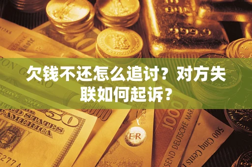 武汉欠钱不还怎么追讨？对方失联如何起诉？