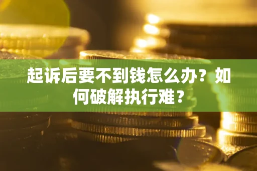 武汉起诉后要不到钱怎么办？如何破解执行难？