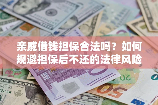 武汉亲戚借钱担保合法吗？如何规避担保后不还的法律风险？