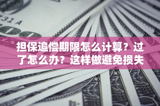 武汉担保追偿期限怎么计算？过了怎么办？这样做避免损失！