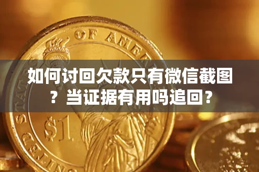 武汉如何讨回欠款只有微信截图？当证据有用吗追回？