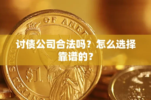 武汉讨债公司合法吗？怎么选择靠谱的？