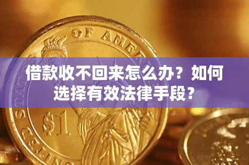 武汉借款收不回来怎么办？如何选择有效法律手段？