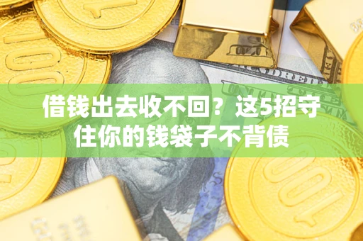 武汉借钱出去收不回？这5招守住你的钱袋子不背债