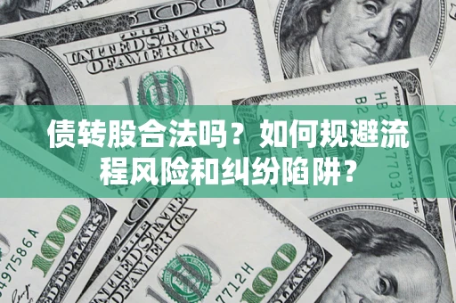 武汉债转股合法吗？如何规避流程风险和纠纷陷阱？